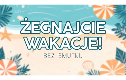 Żegnajcie WAKACJE! Bez smutku